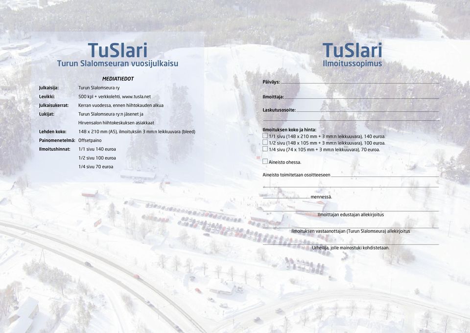 net Kerran vuodessa, ennen hiihtokauden alkua Turun Slalomseura ry:n jäsenet ja Hirvensalon hiihtokeskuksen asiakkaat 148 x 210 mm (A5), ilmoituksiin 3 mm:n leikkuuvara (bleed) 1/1 sivu 140 euroa 1/2