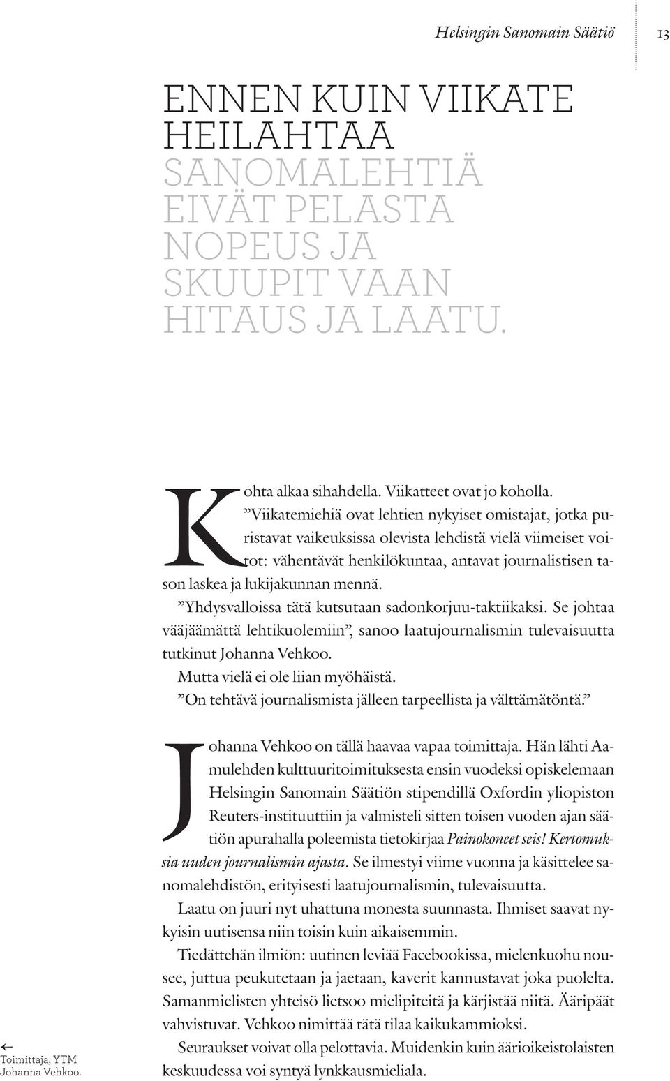 mennä. Yhdysvalloissa tätä kutsutaan sadonkorjuu-taktiikaksi. Se johtaa vää jäämättä lehtikuolemiin, sanoo laatujournalismin tulevaisuutta tutkinut Johanna Vehkoo. Mutta vielä ei ole liian myöhäistä.