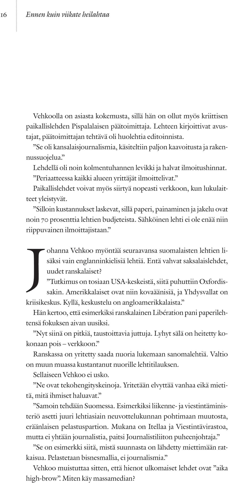 Lehdellä oli noin kolmentuhannen levikki ja halvat ilmoitushinnat. Periaatteessa kaikki alueen yrittäjät ilmoittelivat.