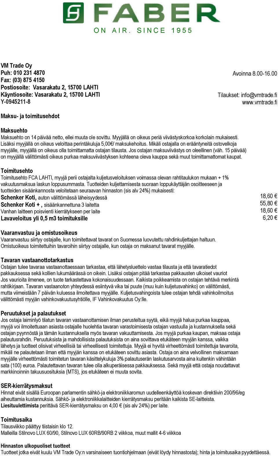 Lisäksi myyjällä on oikeus veloittaa perintäkuluja 5,00 / maksukehoitus. Mikäli ostajalla on erääntyneitä ostovelkoja myyjälle, myyjällä on oikeus olla toimittamatta ostajan tilausta.