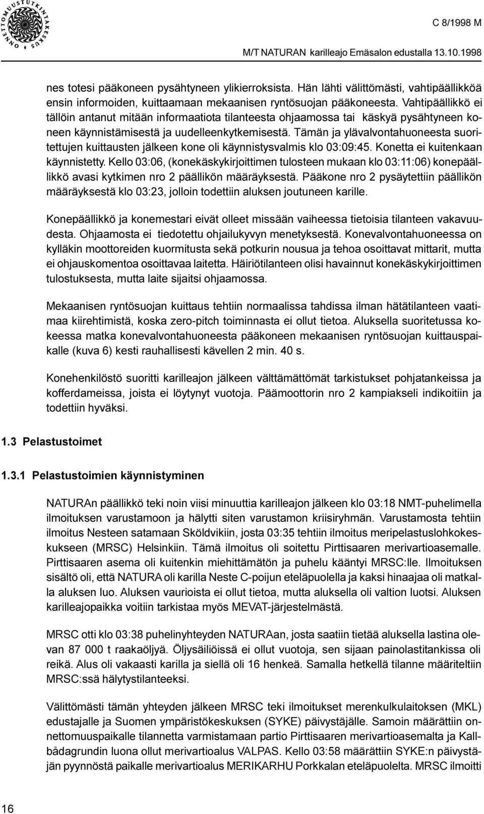 Tämän ja ylävalvontahuoneesta suoritettujen kuittausten jälkeen kone oli käynnistysvalmis klo 03:09:45. Konetta ei kuitenkaan käynnistetty.