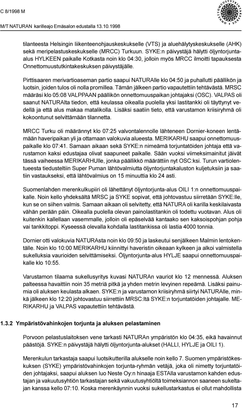 Pirttisaaren merivartioaseman partio saapui NATURAlle klo 04:50 ja puhallutti päällikön ja luotsin, joiden tulos oli nolla promillea. Tämän jälkeen partio vapautettiin tehtävästä.