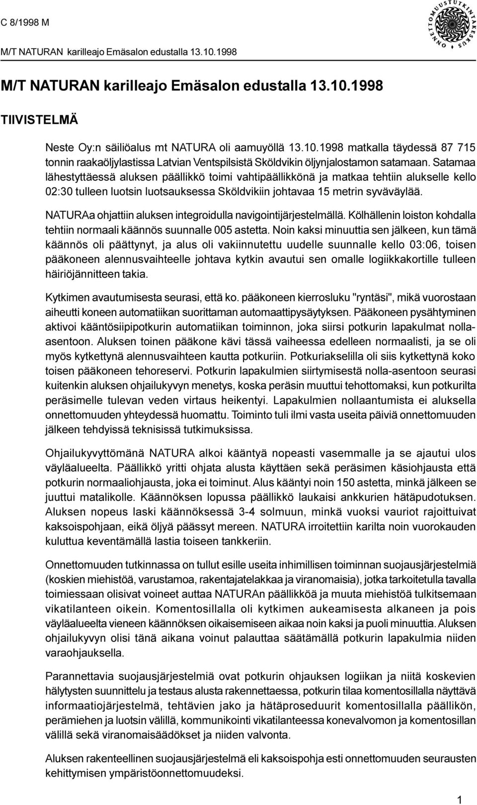 NATURAa ohjattiin aluksen integroidulla navigointijärjestelmällä. Kölhällenin loiston kohdalla tehtiin normaali käännös suunnalle 005 astetta.