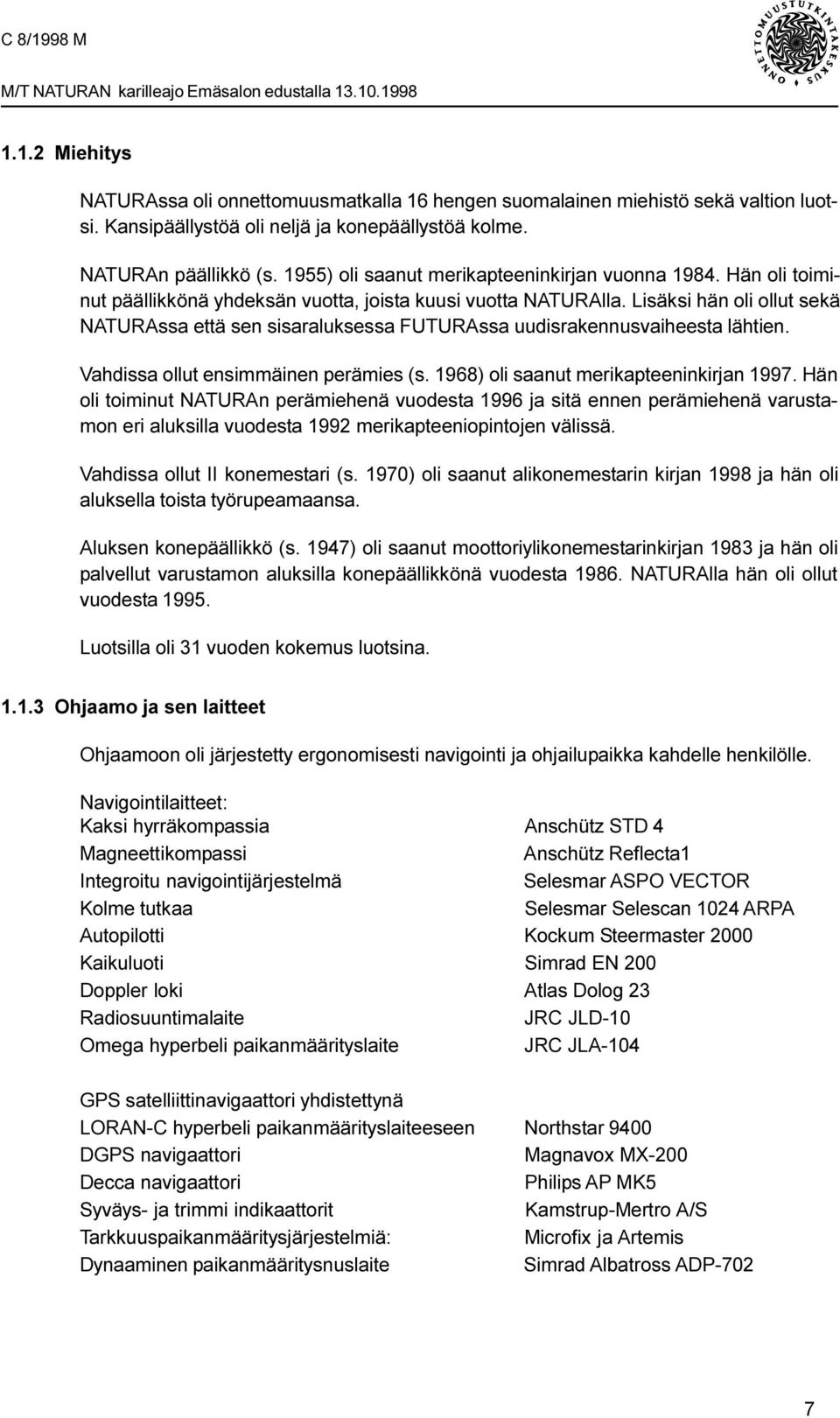 Lisäksi hän oli ollut sekä NATURAssa että sen sisaraluksessa FUTURAssa uudisrakennusvaiheesta lähtien. Vahdissa ollut ensimmäinen perämies (s. 1968) oli saanut merikapteeninkirjan 1997.