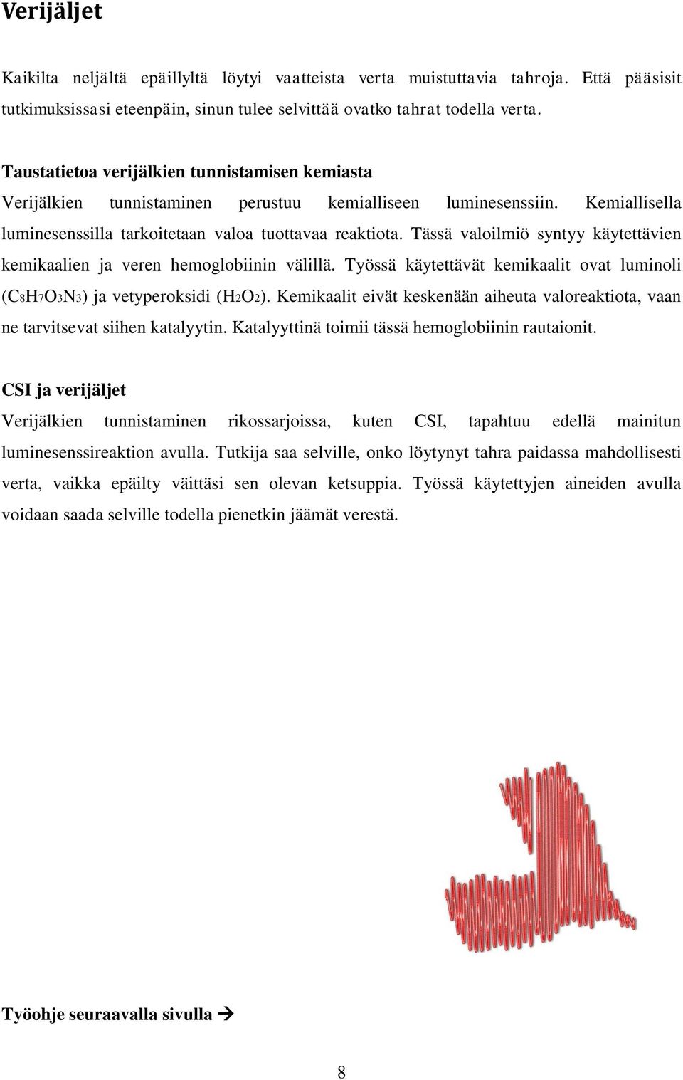 Tässä valoilmiö syntyy käytettävien kemikaalien ja veren hemoglobiinin välillä. Työssä käytettävät kemikaalit ovat luminoli (C8H7O3N3) ja vetyperoksidi (H2O2).