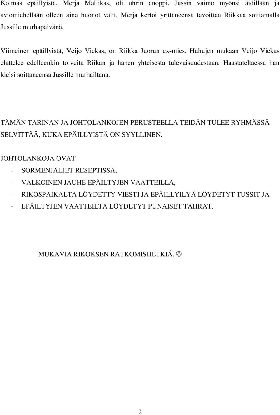 Huhujen mukaan Veijo Viekas elättelee edelleenkin toiveita Riikan ja hänen yhteisestä tulevaisuudestaan. Haastateltaessa hän kielsi soittaneensa Jussille murhailtana.