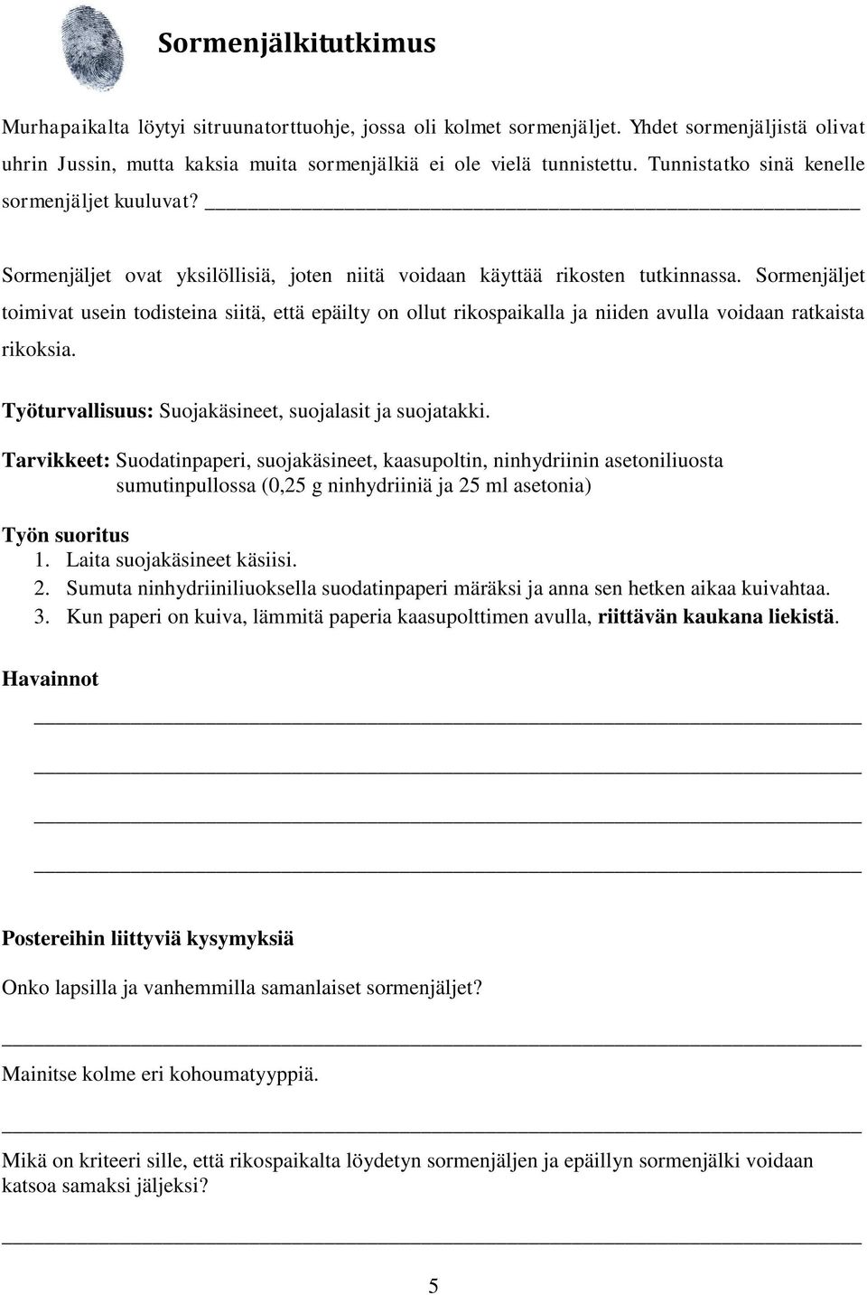 Sormenjäljet toimivat usein todisteina siitä, että epäilty on ollut rikospaikalla ja niiden avulla voidaan ratkaista rikoksia. Työturvallisuus: Suojakäsineet, suojalasit ja suojatakki.