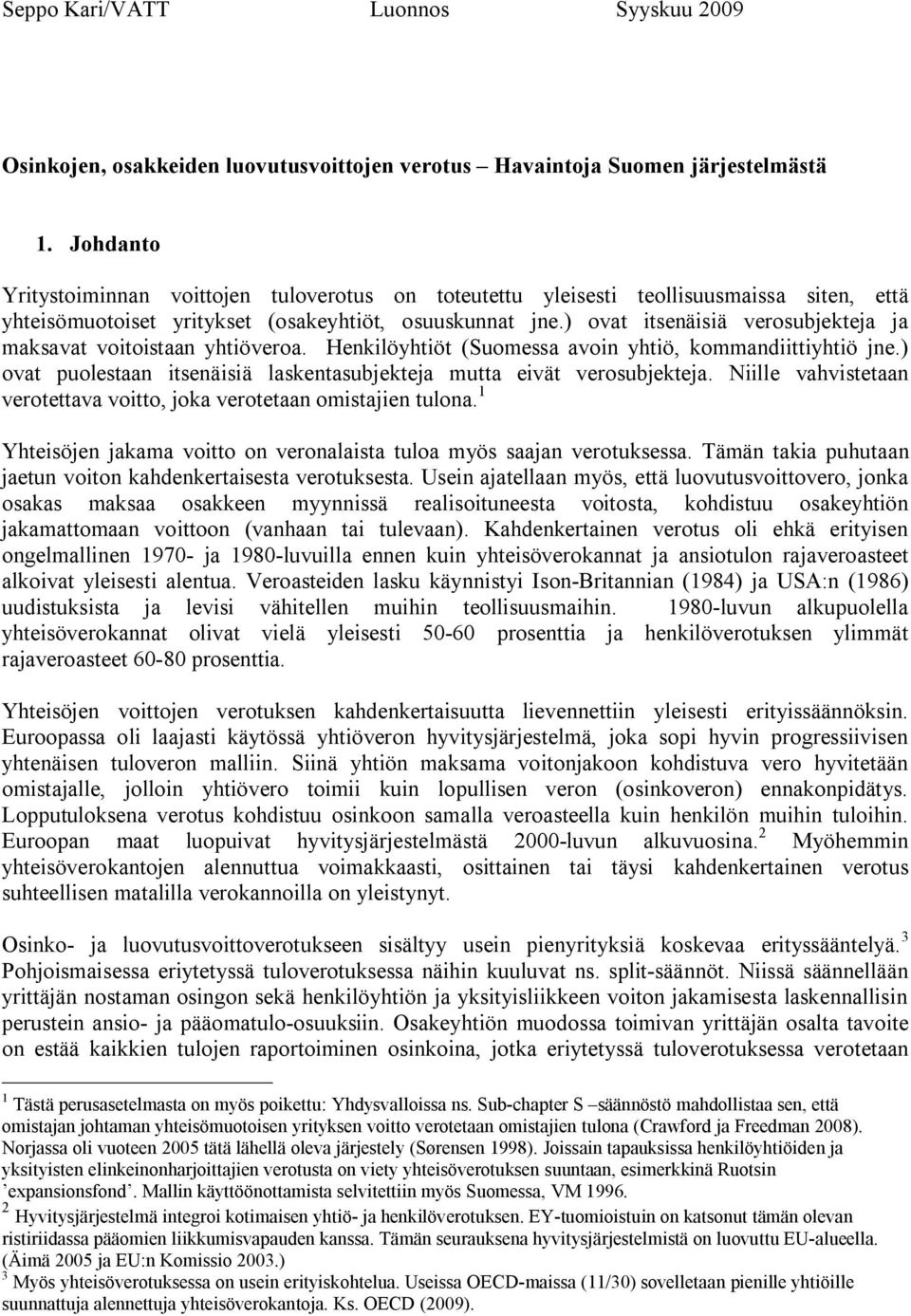 ) ovat itsenäisiä verosubjekteja ja maksavat voitoistaan yhtiöveroa. Henkilöyhtiöt (Suomessa avoin yhtiö, kommandiittiyhtiö jne.