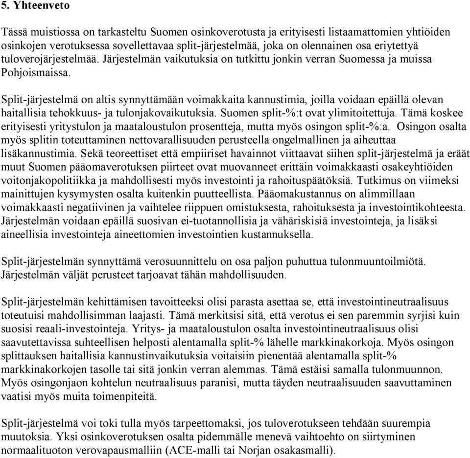 Split-järjestelmä on altis synnyttämään voimakkaita kannustimia, joilla voidaan epäillä olevan haitallisia tehokkuus- ja tulonjakovaikutuksia. Suomen split-%:t ovat ylimitoitettuja.