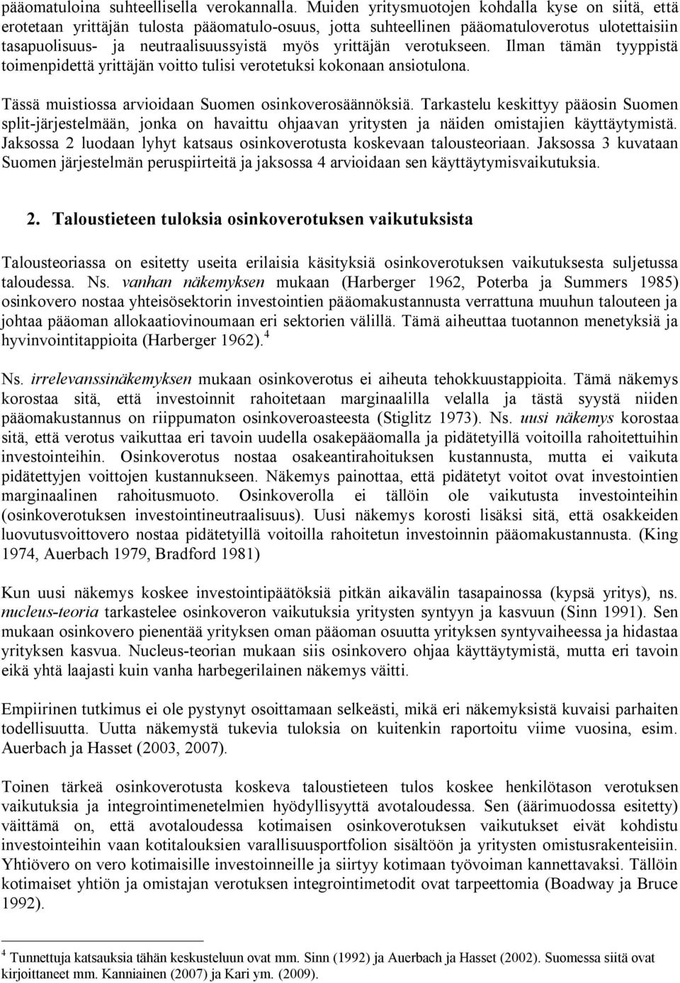 yrittäjän verotukseen. Ilman tämän tyyppistä toimenpidettä yrittäjän voitto tulisi verotetuksi kokonaan ansiotulona. Tässä muistiossa arvioidaan Suomen osinkoverosäännöksiä.