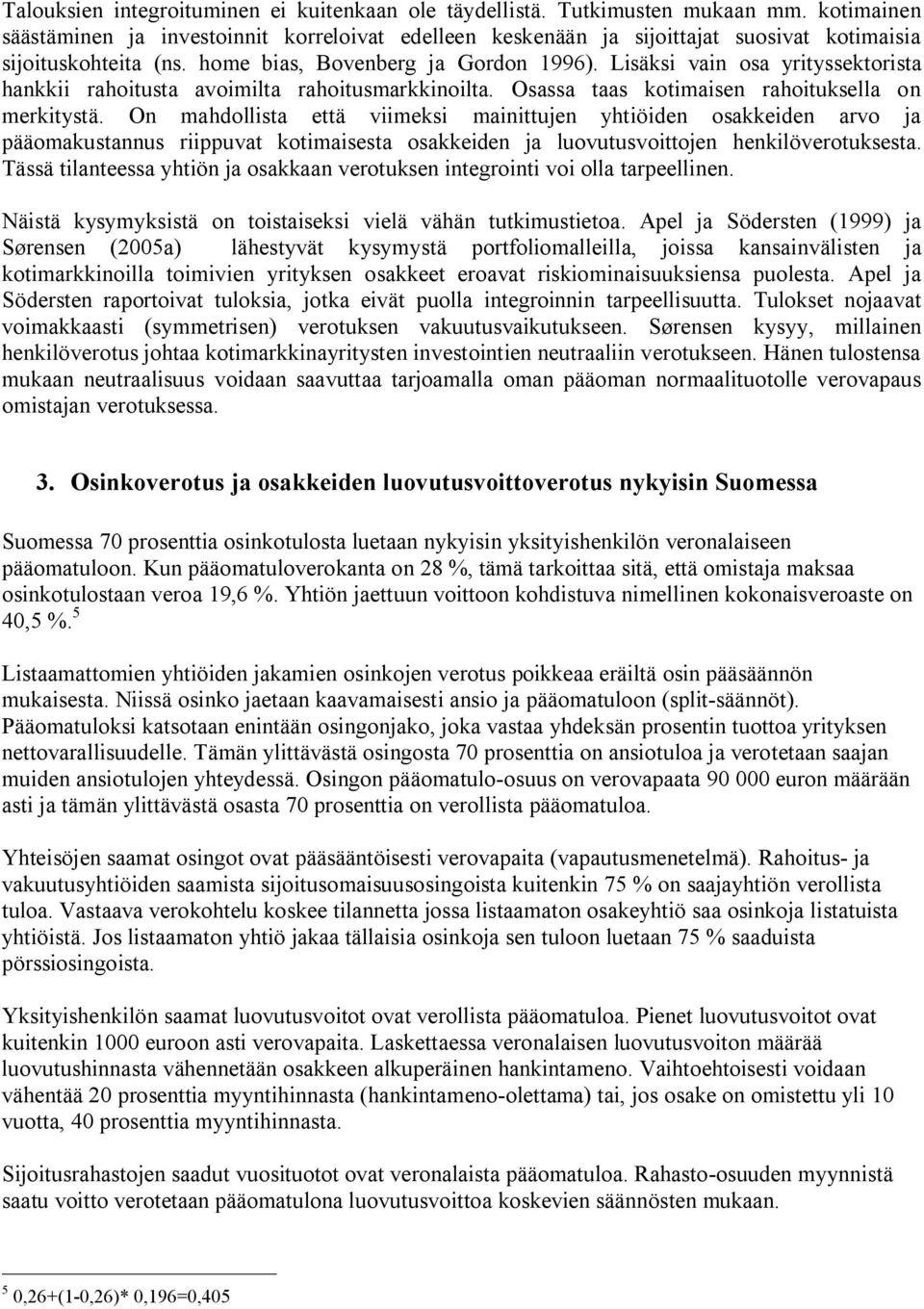 Lisäksi vain osa yrityssektorista hankkii rahoitusta avoimilta rahoitusmarkkinoilta. Osassa taas kotimaisen rahoituksella on merkitystä.