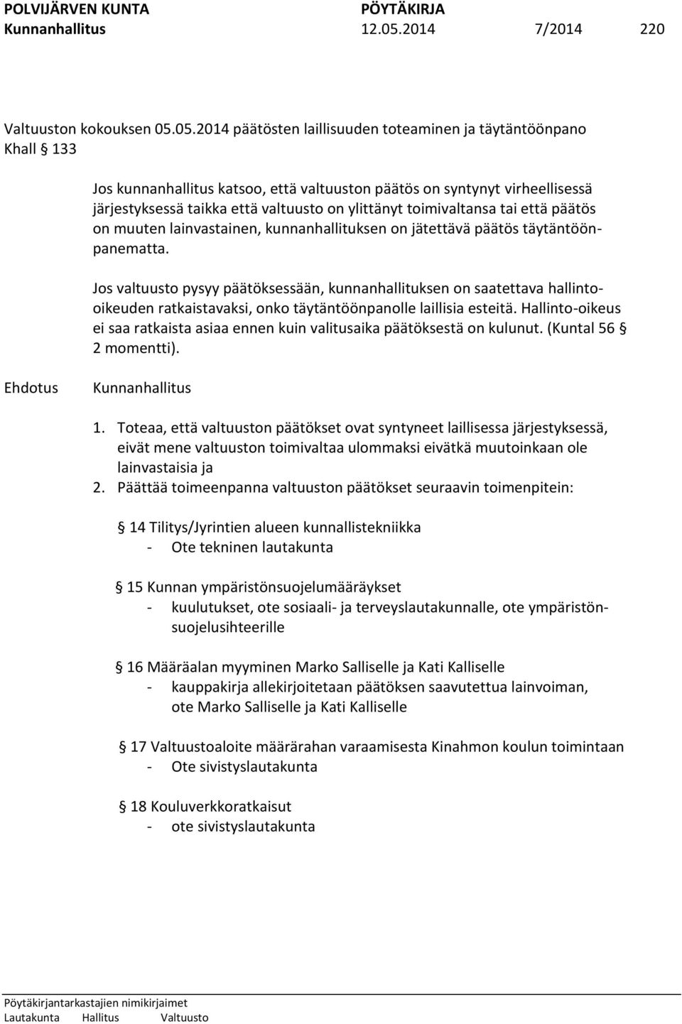 05.2014 päätösten laillisuuden toteaminen ja täytäntöönpano Khall 133 Jos kunnanhallitus katsoo, että valtuuston päätös on syntynyt virheellisessä järjestyksessä taikka että valtuusto on ylittänyt