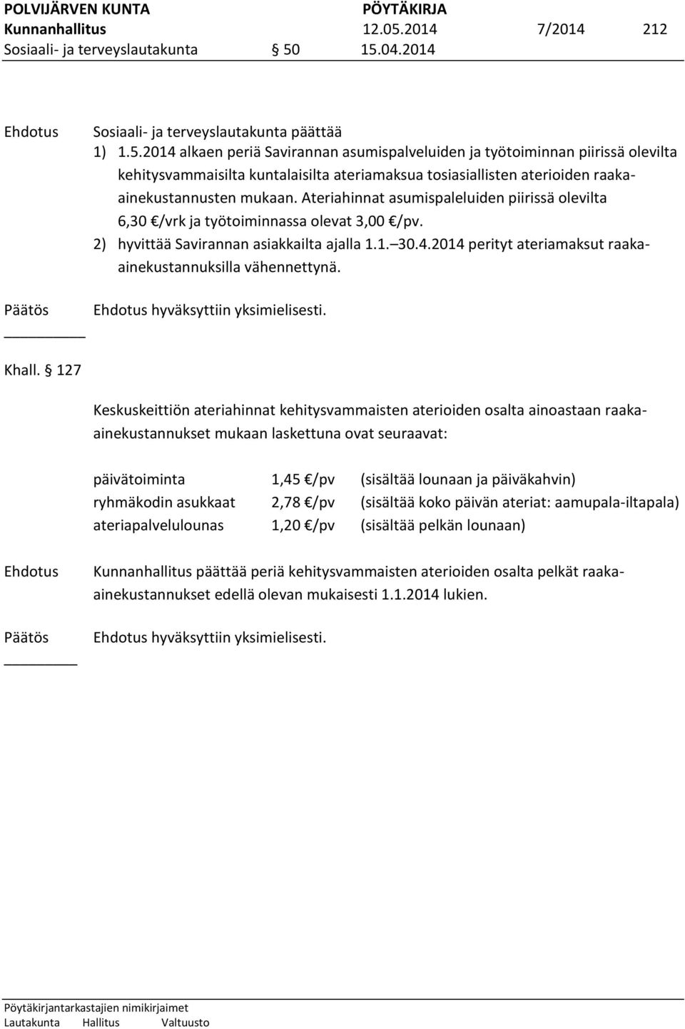 15.04.2014 Päätös _ Sosiaali- ja terveyslautakunta päättää 1) 1.5.2014 alkaen periä Savirannan asumispalveluiden ja työtoiminnan piirissä olevilta kehitysvammaisilta kuntalaisilta ateriamaksua tosiasiallisten aterioiden raakaainekustannusten mukaan.