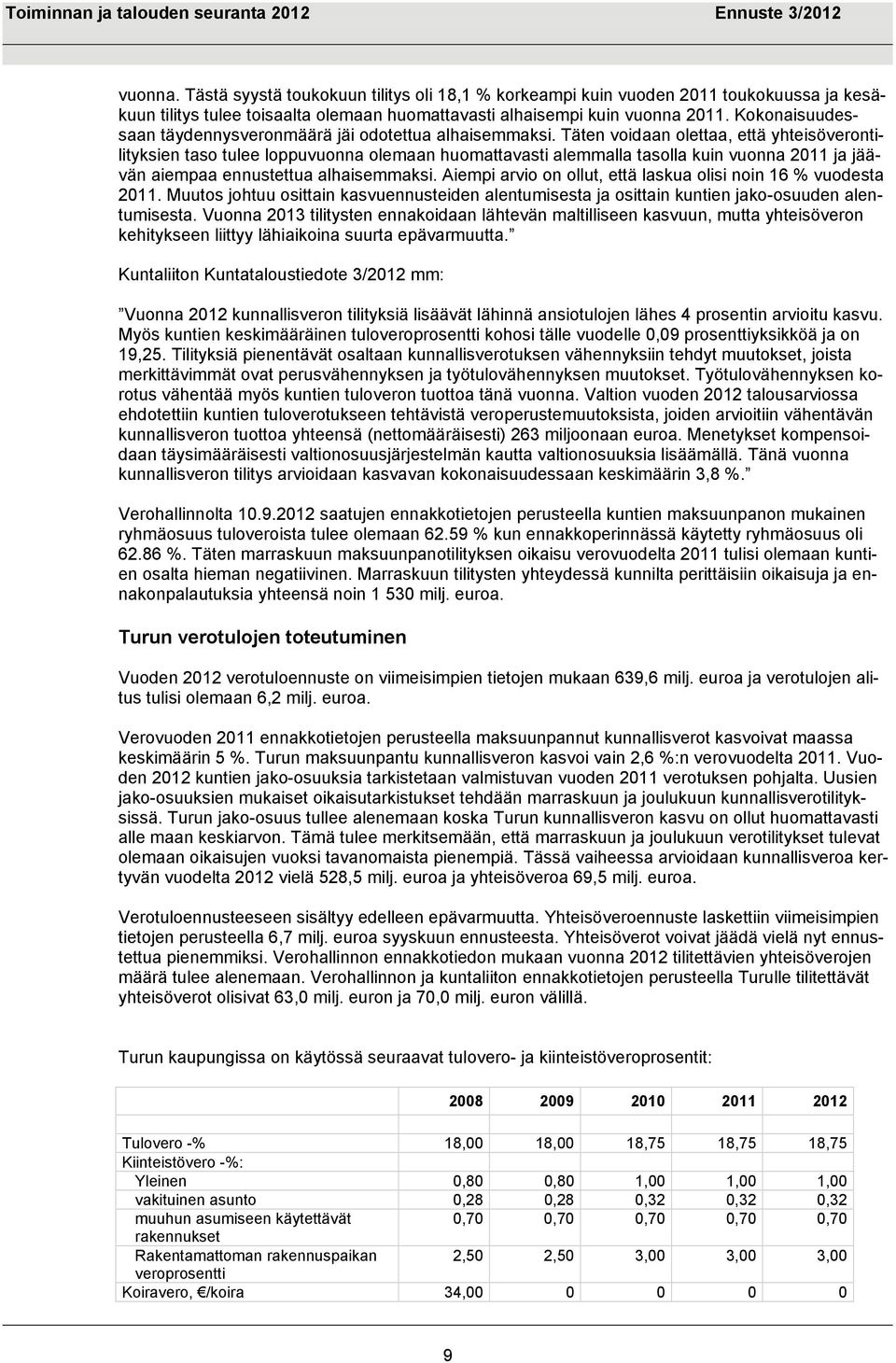 Täten voidaan olettaa, että yhteisöverontilityksien taso tulee loppuvuonna olemaan huomattavasti alemmalla tasolla kuin vuonna 2011 ja jäävän aiempaa ennustettua alhaisemmaksi.