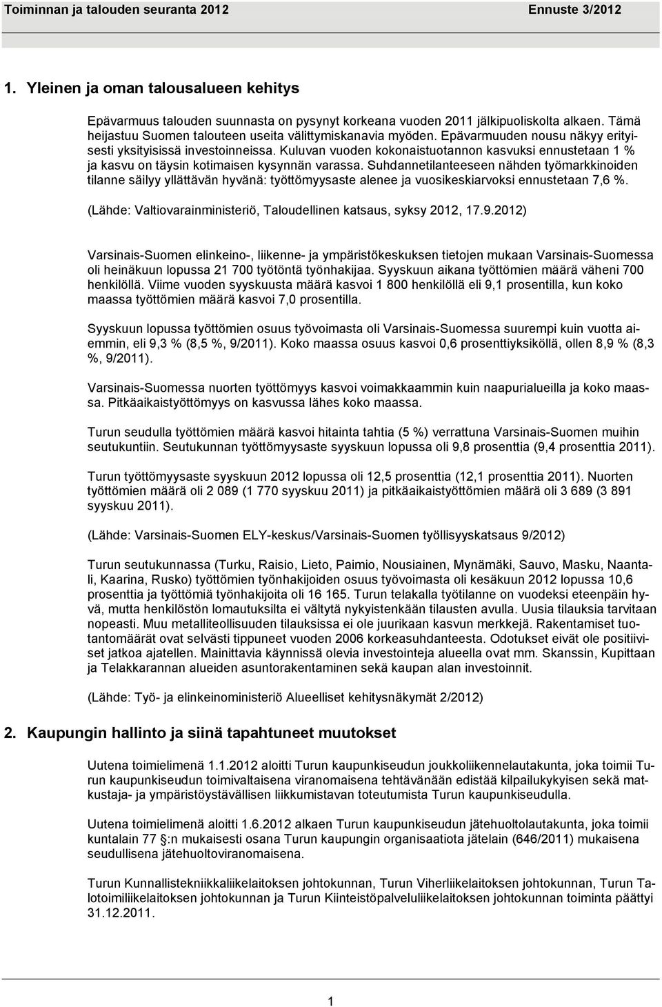 Suhdannetilanteeseen nähden työmarkkinoiden tilanne säilyy yllättävän hyvänä: työttömyysaste alenee ja vuosikeskiarvoksi ennustetaan 7,6 %.