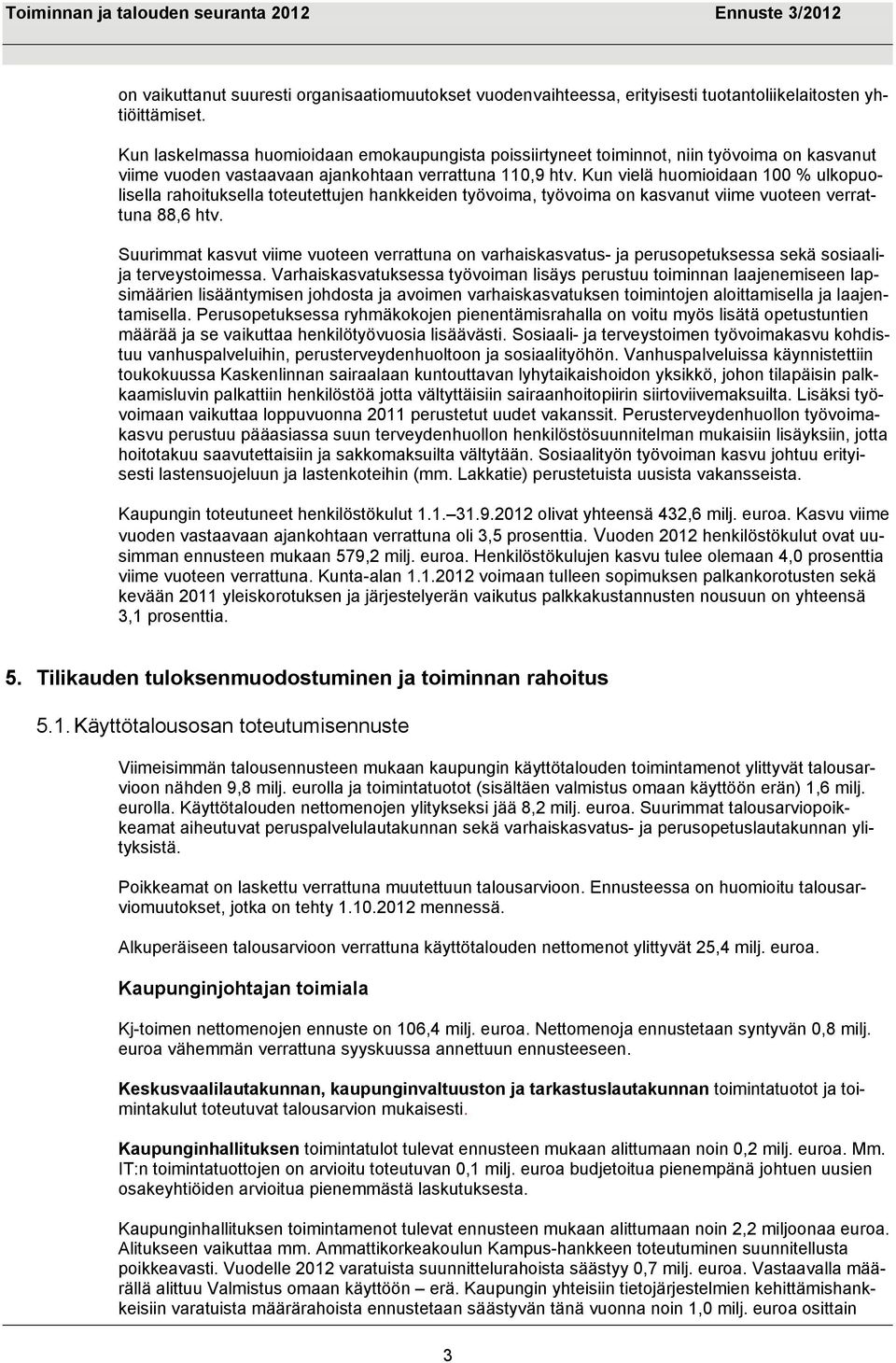 Kun vielä huomioidaan 100 % ulkopuolisella rahoituksella toteutettujen hankkeiden työvoima, työvoima on kasvanut viime vuoteen verrattuna 88,6 htv.