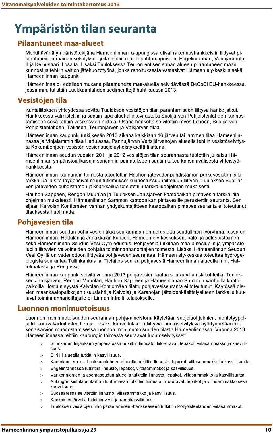 Lisäksi Tuuloksessa Teuron entisen sahan alueen pilaantuneen maan kunnostus tehtiin valtion jätehuoltotyönä, jonka rahoituksesta vastasivat Hämeen ely-keskus sekä Hämeenlinnan kaupunki.