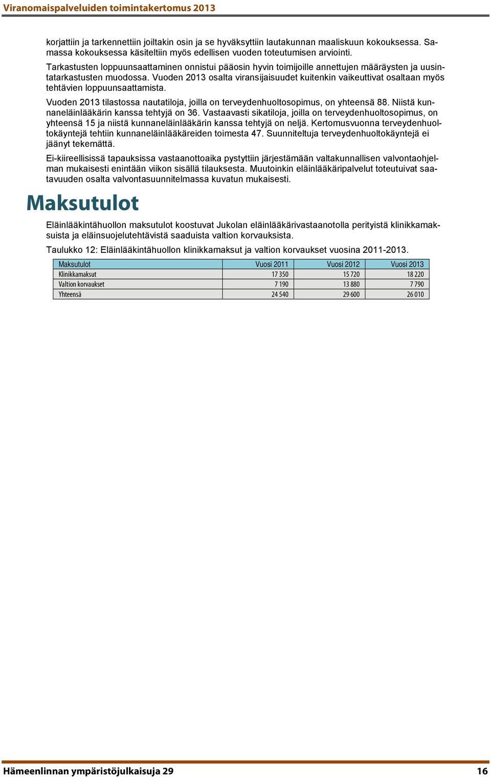 Vuoden 2013 osalta viransijaisuudet kuitenkin vaikeuttivat osaltaan myös tehtävien loppuunsaattamista. Vuoden 2013 tilastossa nautatiloja, joilla on terveydenhuoltosopimus, on yhteensä 88.