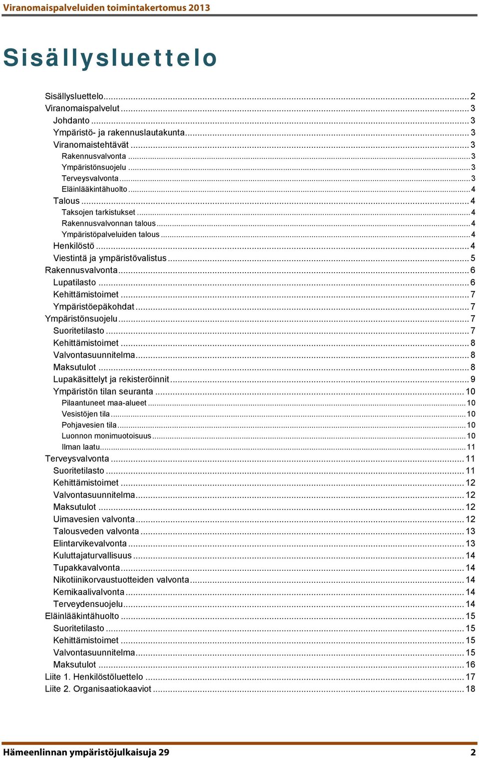 .. 6 Lupatilasto... 6 Kehittämistoimet... 7 Ympäristöepäkohdat... 7 Ympäristönsuojelu... 7 Suoritetilasto... 7 Kehittämistoimet... 8 Valvontasuunnitelma... 8 Maksutulot.