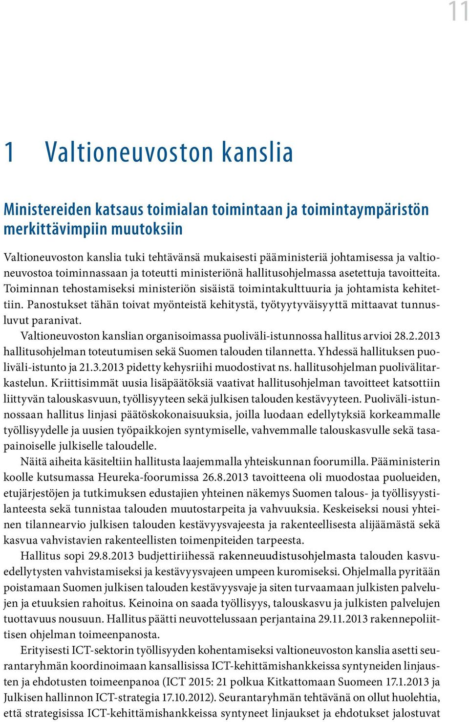 Panostukset tähän toivat myönteistä kehitystä, työtyytyväisyyttä mittaavat tunnusluvut paranivat. Valtioneuvoston kanslian organisoimassa puoliväli-istunnossa hallitus arvioi 28