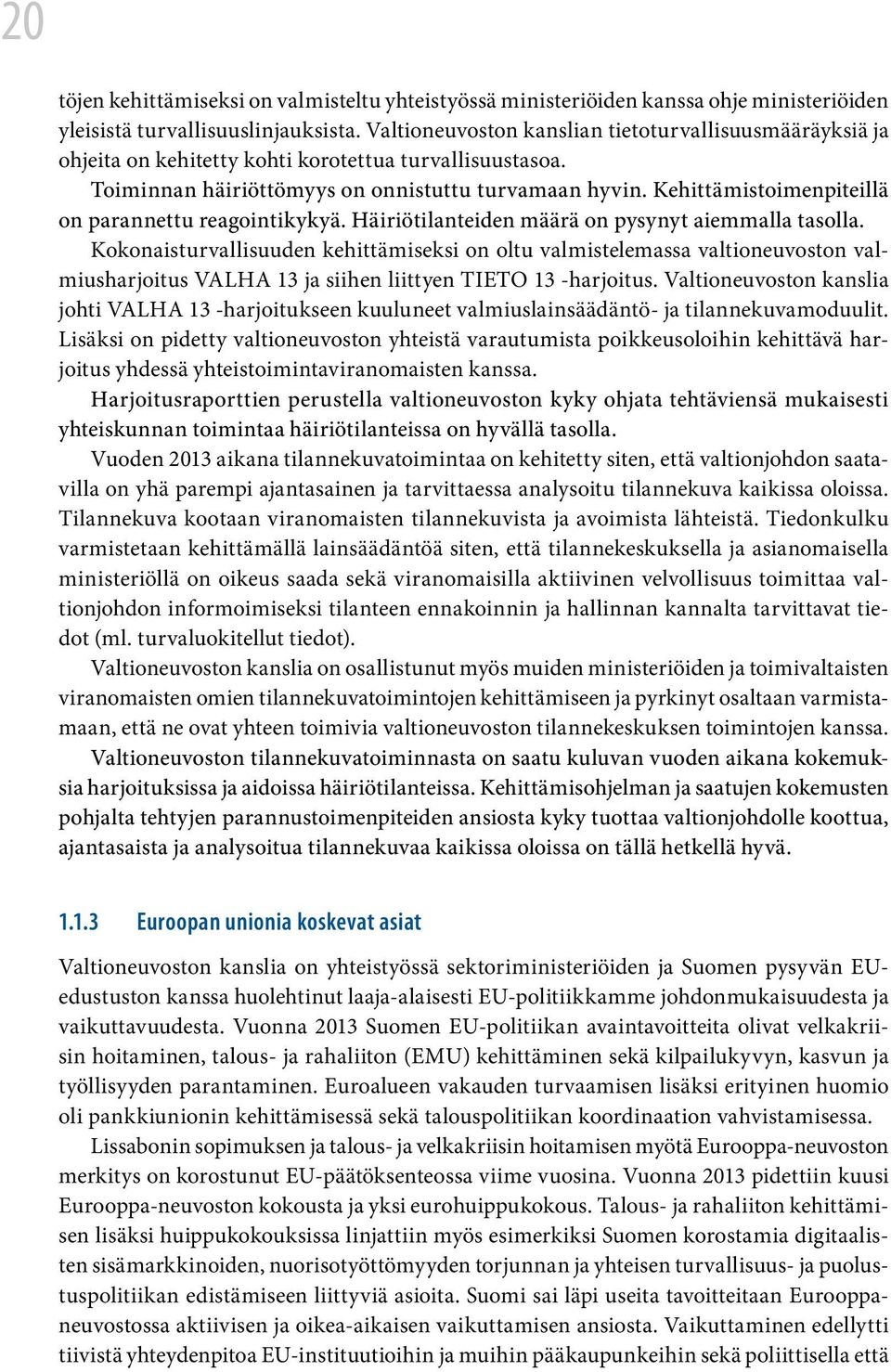 Kehittämistoimenpiteillä on parannettu reagointikykyä. Häiriötilanteiden määrä on pysynyt aiemmalla tasolla.