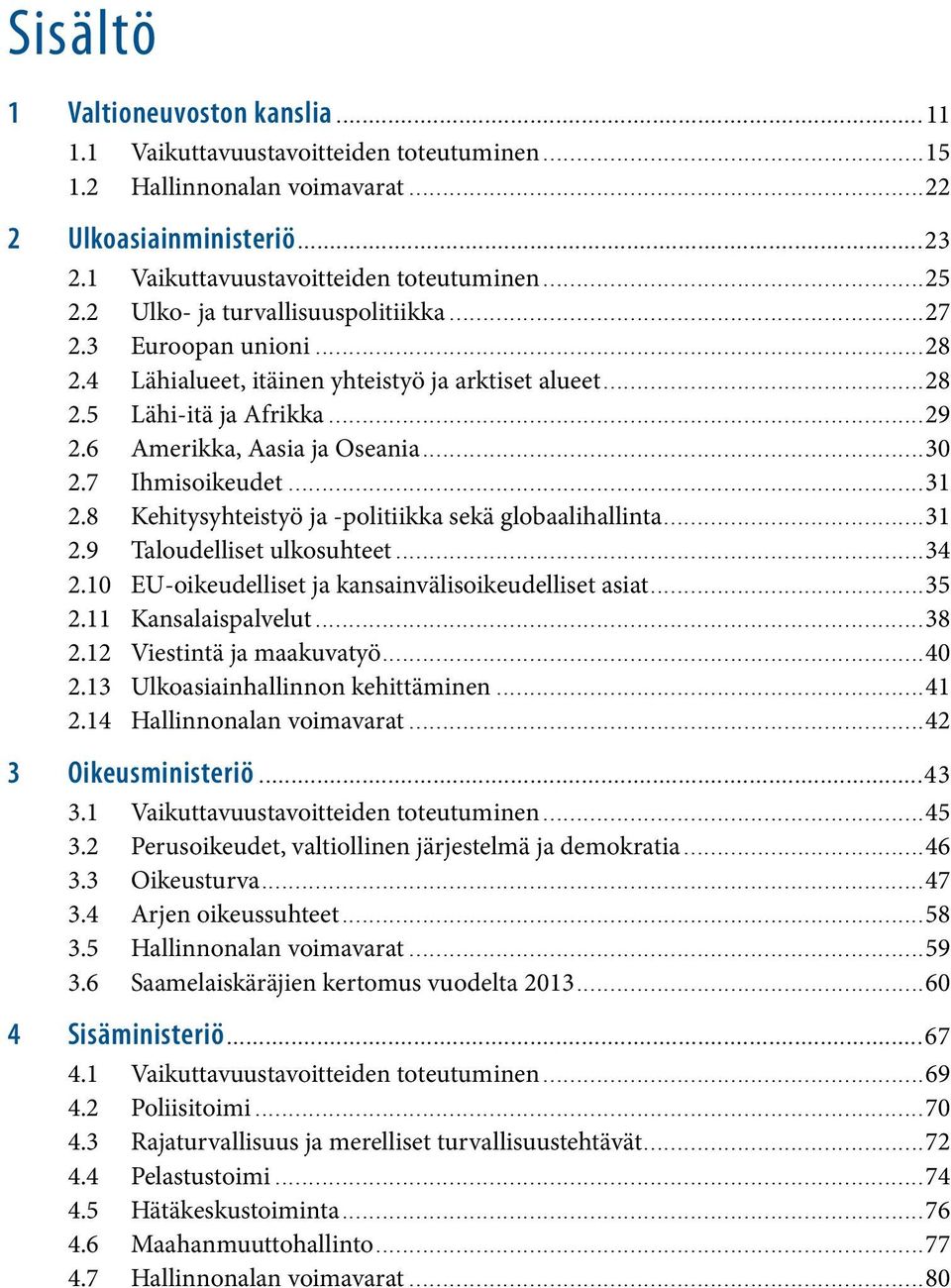 7 Ihmisoikeudet...31 2.8 Kehitysyhteistyö ja -politiikka sekä globaalihallinta...31 2.9 Taloudelliset ulkosuhteet...34 2.10 EU-oikeudelliset ja kansainvälisoikeudelliset asiat...35 2.