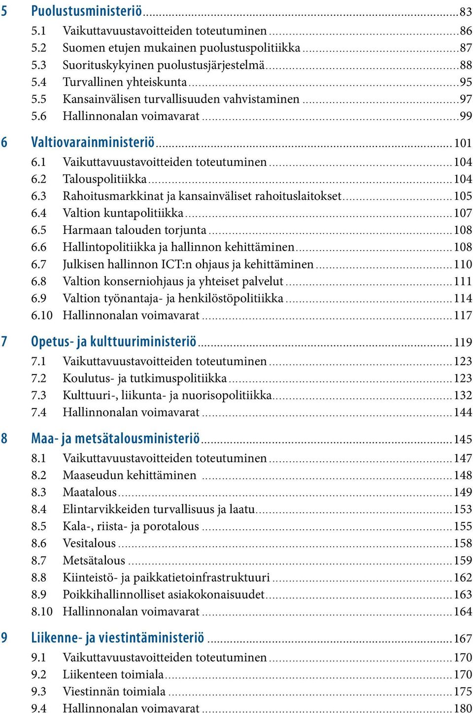 2 Talouspolitiikka...104 6.3 Rahoitusmarkkinat ja kansainväliset rahoituslaitokset...105 6.4 Valtion kuntapolitiikka...107 6.5 Harmaan talouden torjunta...108 6.