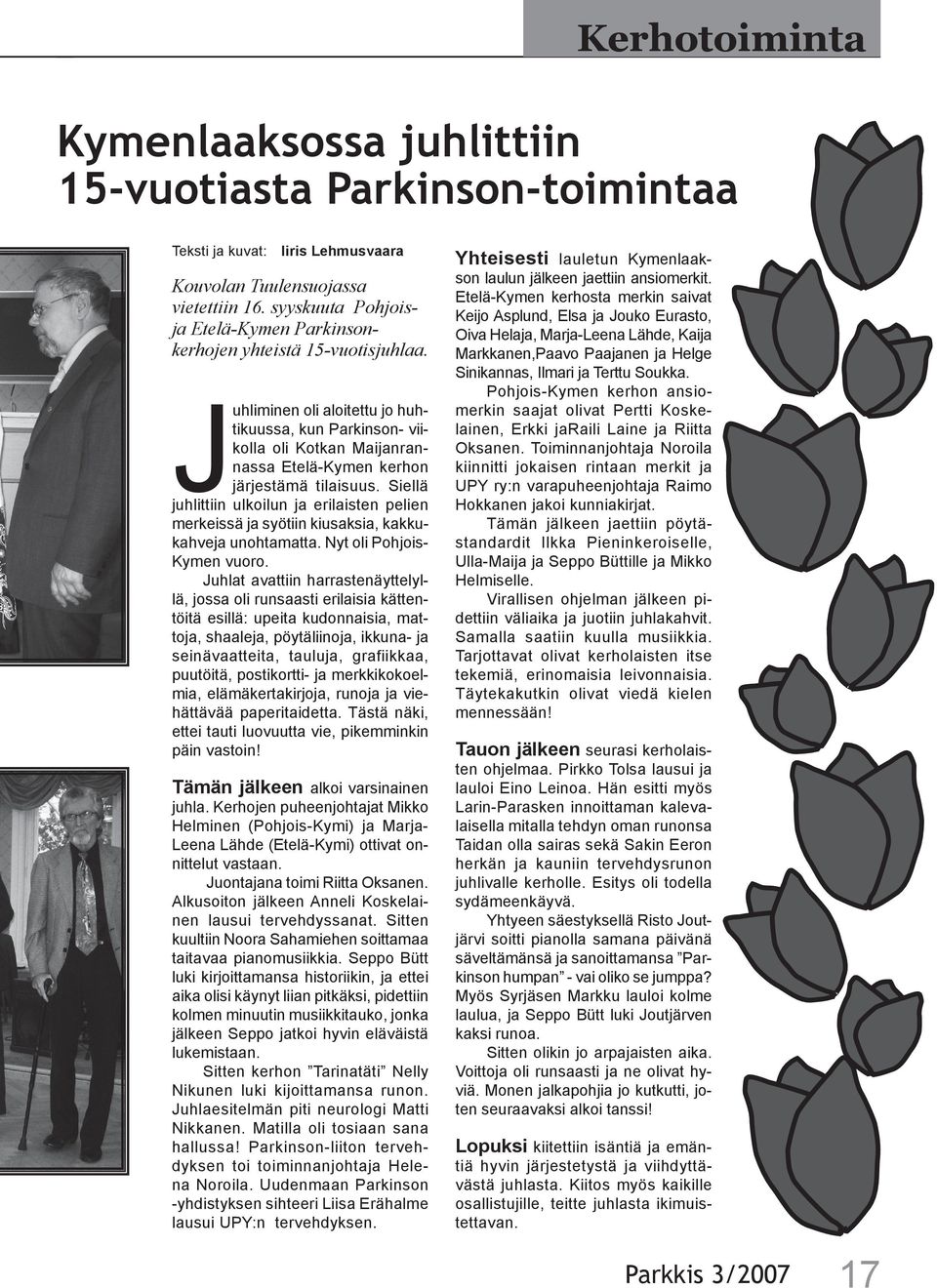 Juhliminen oli aloitettu jo huhtikuussa, kun Parkinson- viikolla oli Kotkan Maijanrannassa Etelä-Kymen kerhon järjestämä tilaisuus.