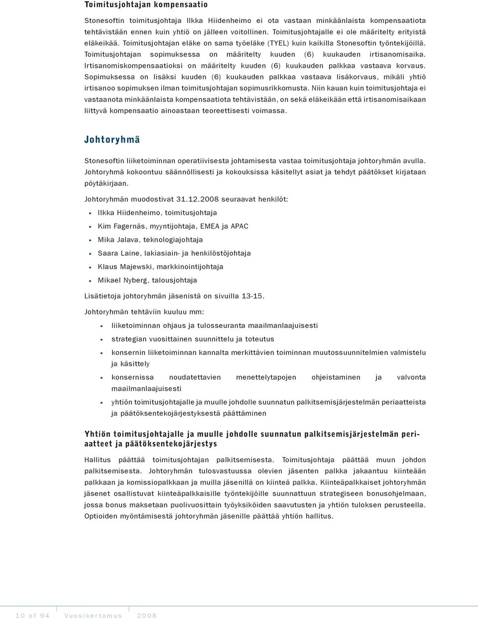 Toimitusjohtajan sopimuksessa on määritelty kuuden (6) kuukauden irtisanomisaika. Irtisanomiskompensaatioksi on määritelty kuuden (6) kuukauden palkkaa vastaava korvaus.