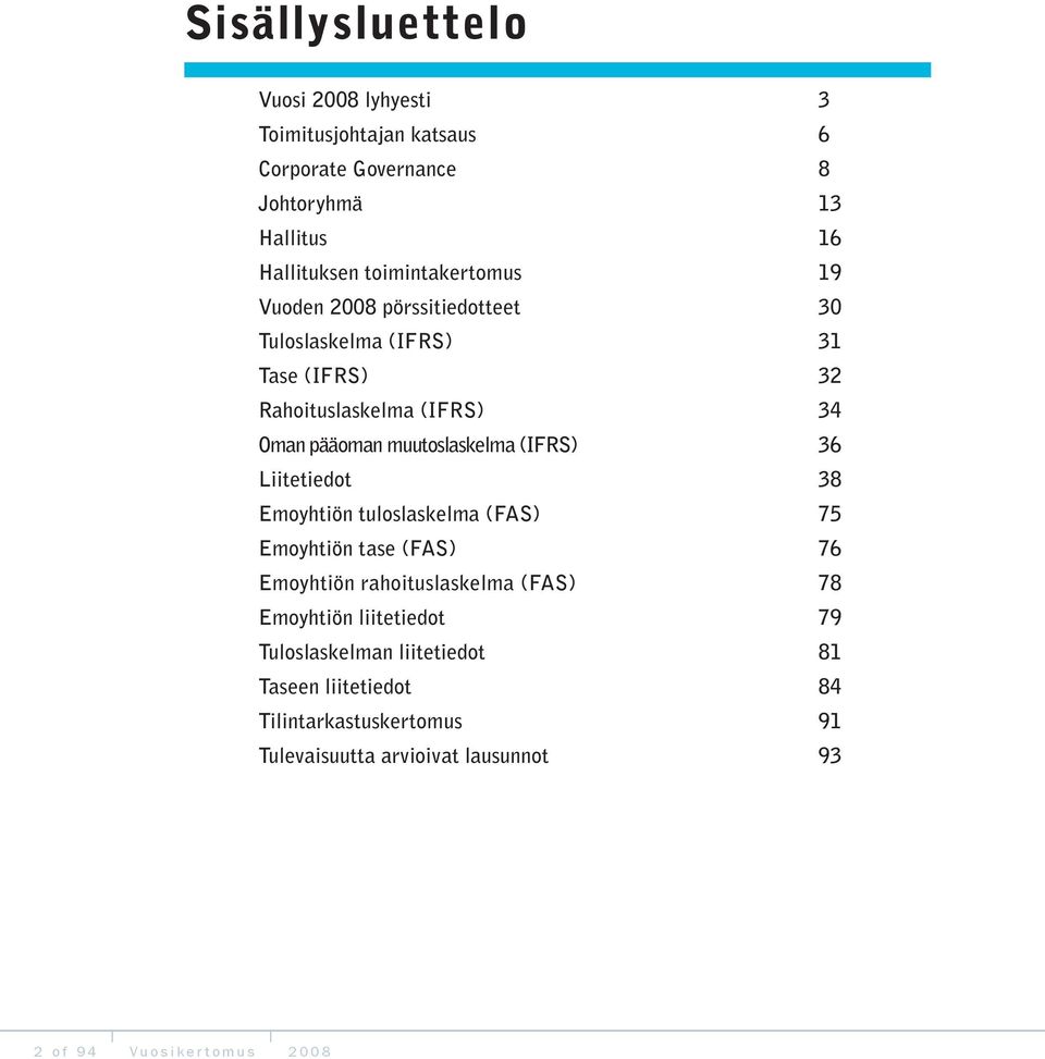 muutoslaskelma (IFRS) 36 Liitetiedot 38 Emoyhtiön tuloslaskelma (FAS) 75 Emoyhtiön tase (FAS) 76 Emoyhtiön rahoituslaskelma (FAS)