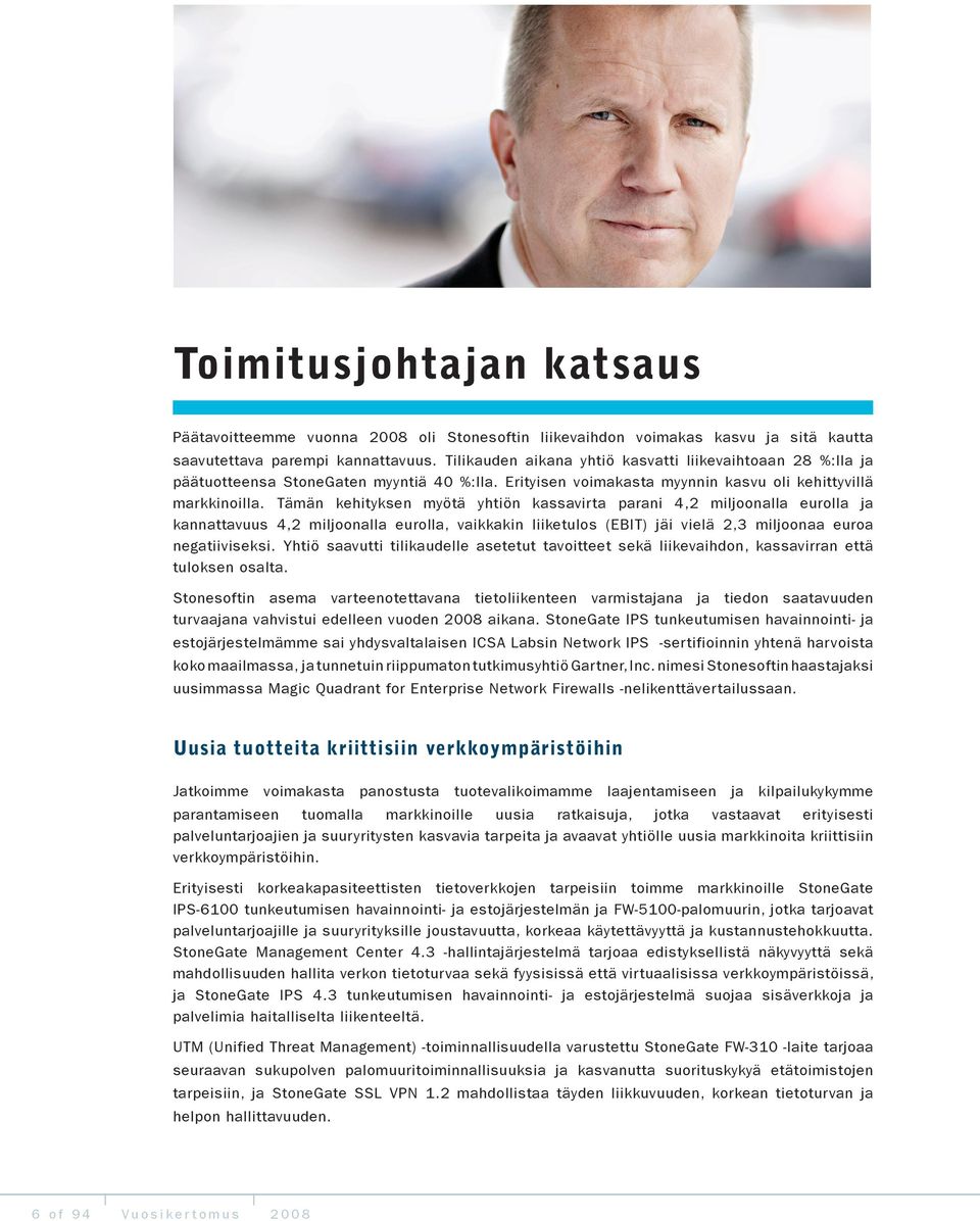 Tämän kehityksen myötä yhtiön kassavirta parani 4,2 miljoonalla eurolla ja kannattavuus 4,2 miljoonalla eurolla, vaikkakin liiketulos (EBIT) jäi vielä 2,3 miljoonaa euroa negatiiviseksi.