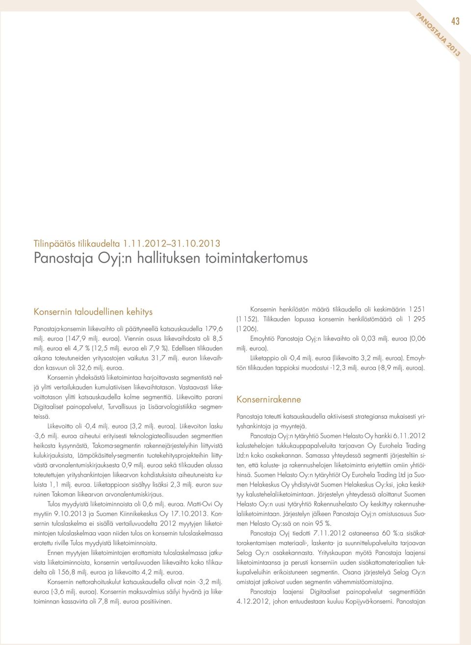 Viennin osuus liikevaihdosta oli 8,5 milj. euroa eli 4,7 % (12,5 milj. euroa eli 7,9 %). Edellisen tilikauden aikana toteutuneiden yritysostojen vaikutus 31,7 milj.