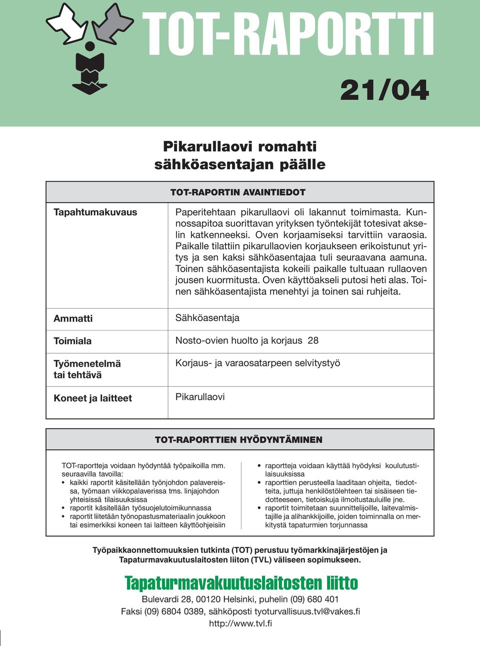 Paikalle tilattiin pikarullaovien korjaukseen erikoistunut yritys ja sen kaksi sähköasentajaa tuli seuraavana aamuna. Toinen sähköasentajista kokeili paikalle tultuaan rullaoven jousen kuormitusta.