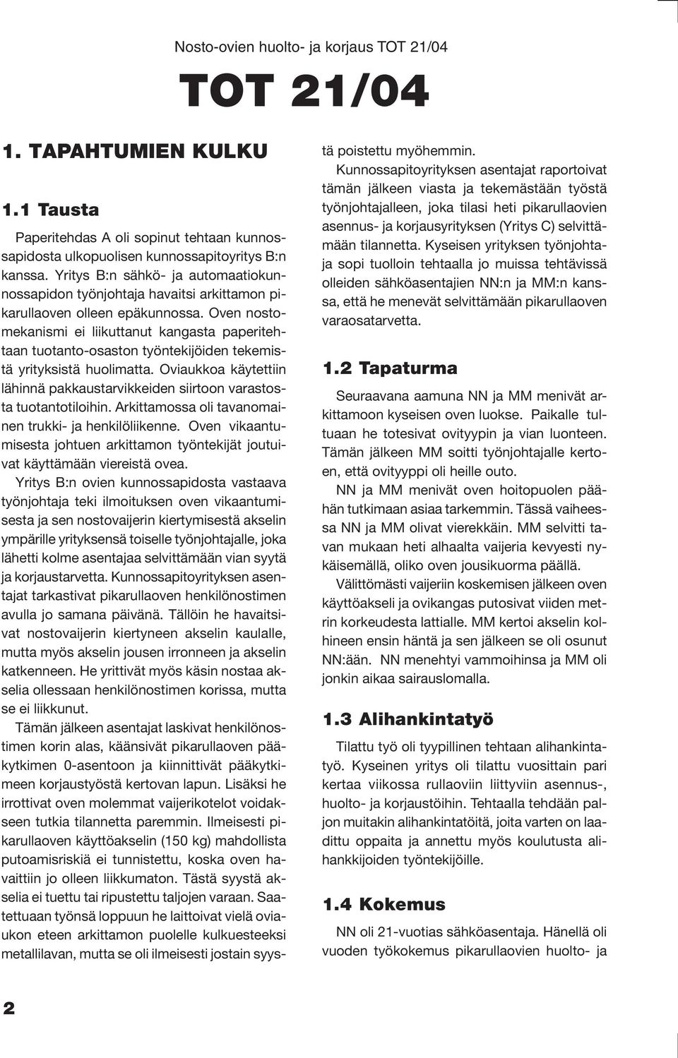 Oven nostomekanismi ei liikuttanut kangasta paperitehtaan tuotanto-osaston työntekijöiden tekemistä yrityksistä huolimatta.