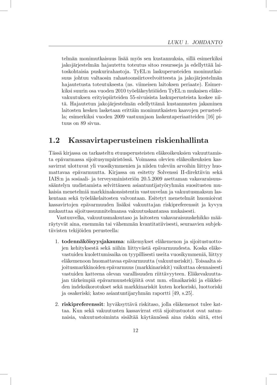 Esimerkiksi suurin osa vuoden 2010 työeläkeyhtiöiden TyEL:n mukaisen eläkevakuutuksen erityispiirteiden 55-sivuisista laskuperusteista koskee niitä.