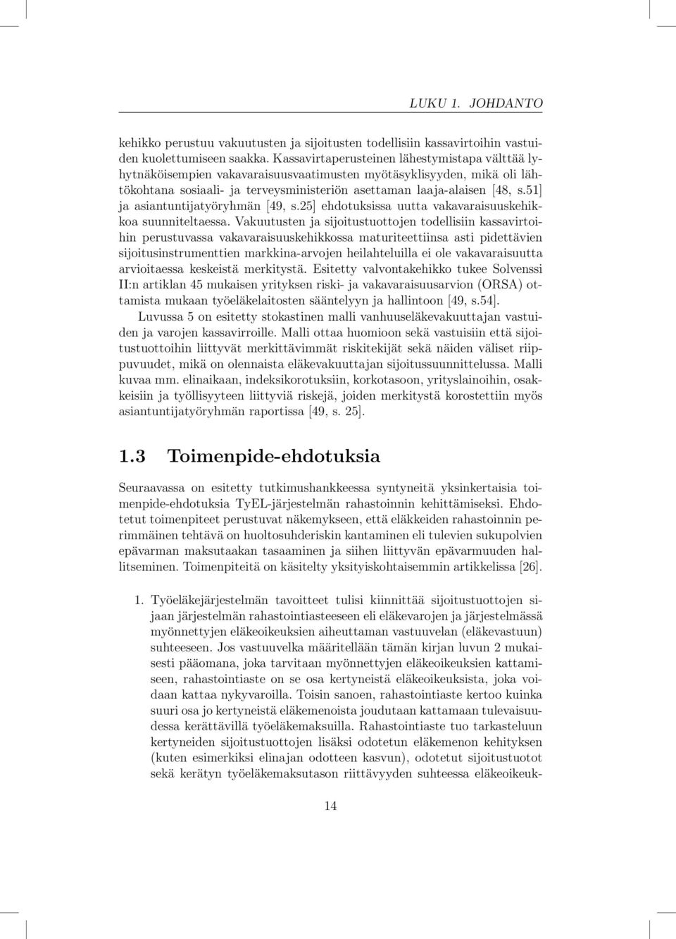 51] ja asiantuntijatyöryhmän [49, s.25] ehdotuksissa uutta vakavaraisuuskehikkoa suunniteltaessa.