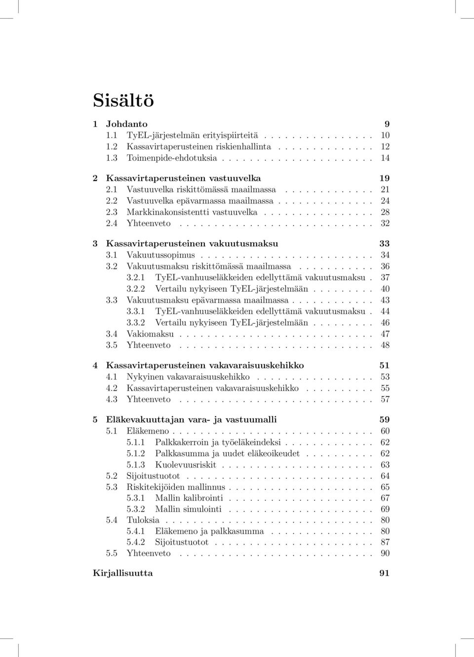 ................... 21 14 2.2 Vastuuvelka epävarmassa maailmassa.............. 24 2 Kassavirtaperusteinen 2.3 Markkinakonsistenttivastuuvelka................ 19 28 2.4 2.1 Yhteenveto Vastuuvelka riskittömässä.