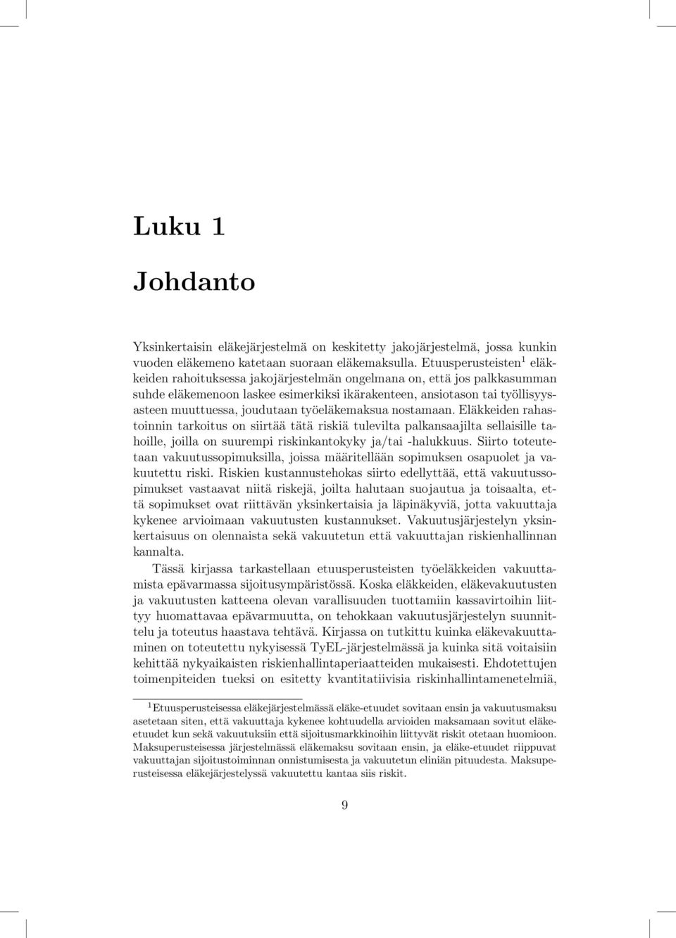 joudutaan työeläkemaksua nostamaan. Eläkkeiden rahastoinnin tarkoitus on siirtää tätä riskiä tulevilta palkansaajilta sellaisille tahoille, joilla on suurempi riskinkantokyky ja/tai -halukkuus.