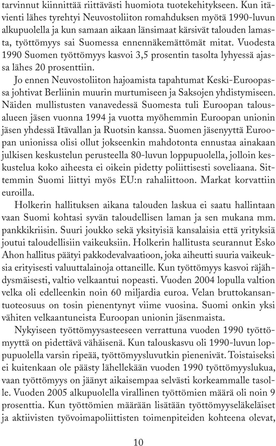 Vuodesta 1990 Suomen työttömyys kasvoi 3,5 prosentin tasolta lyhyessä ajassa lähes 20 prosenttiin.