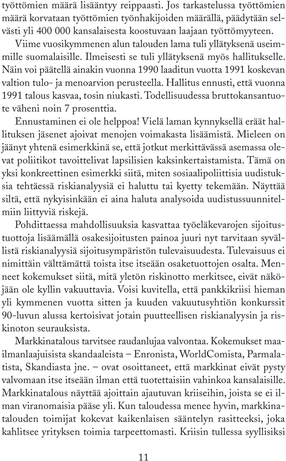 Näin voi päätellä ainakin vuonna 1990 laaditun vuotta 1991 koskevan valtion tulo- ja menoarvion perusteella. Hallitus ennusti, että vuonna 1991 talous kasvaa, tosin niukasti.