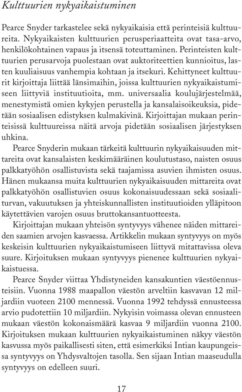 Perinteisten kulttuurien perusarvoja puolestaan ovat auktoriteettien kunnioitus, lasten kuuliaisuus vanhempia kohtaan ja itsekuri.