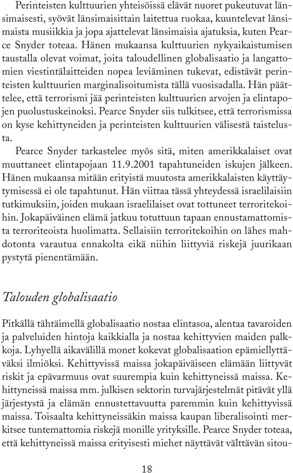 Hänen mukaansa kulttuurien nykyaikaistumisen taustalla olevat voimat, joita taloudellinen globalisaatio ja langattomien viestintälaitteiden nopea leviäminen tukevat, edistävät perinteisten