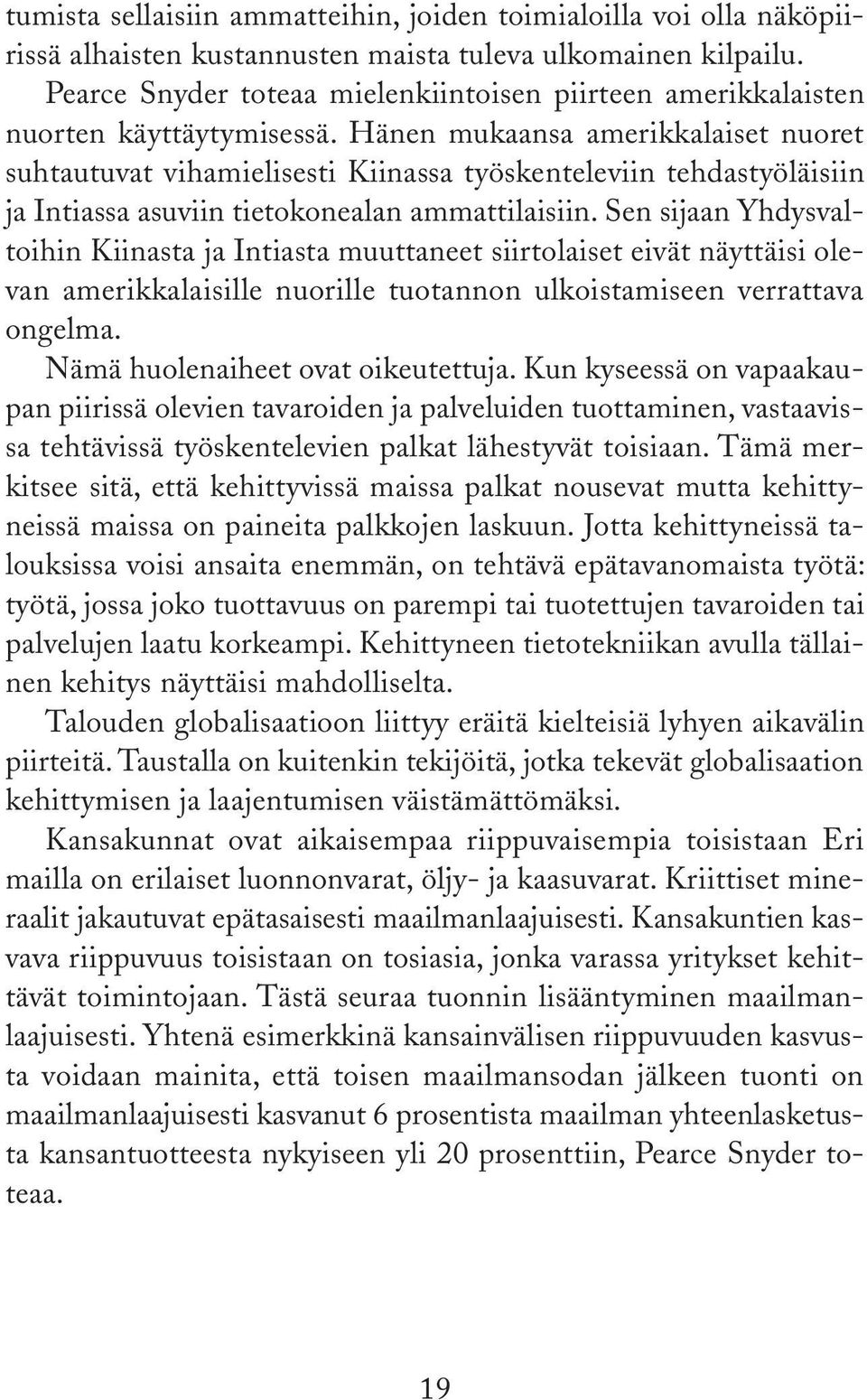 Hänen mukaansa amerikkalaiset nuoret suhtautuvat vihamielisesti Kiinassa työskenteleviin tehdastyöläisiin ja Intiassa asuviin tietokonealan ammattilaisiin.