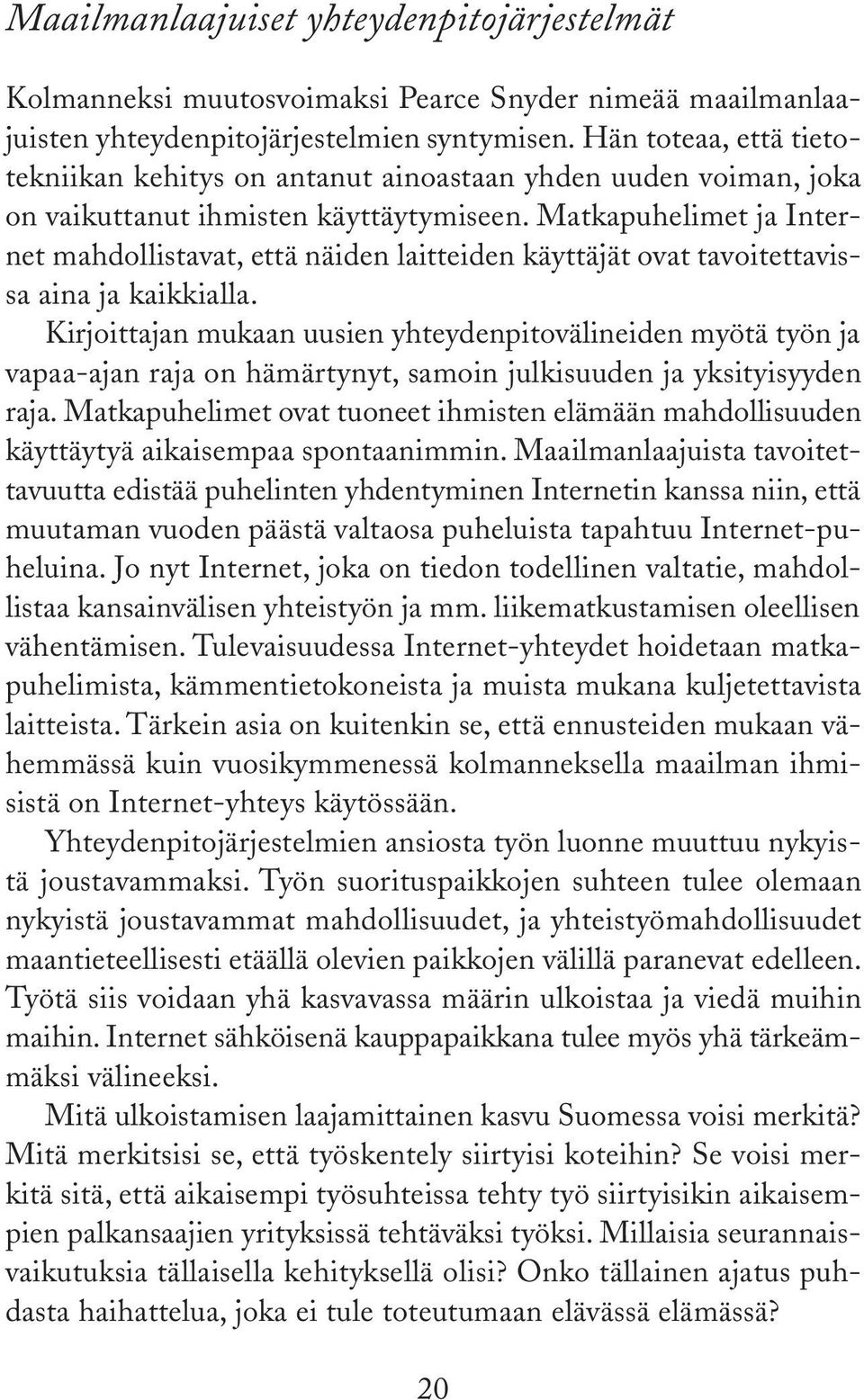 Matkapuhelimet ja Internet mahdollistavat, että näiden laitteiden käyttäjät ovat tavoitettavissa aina ja kaikkialla.