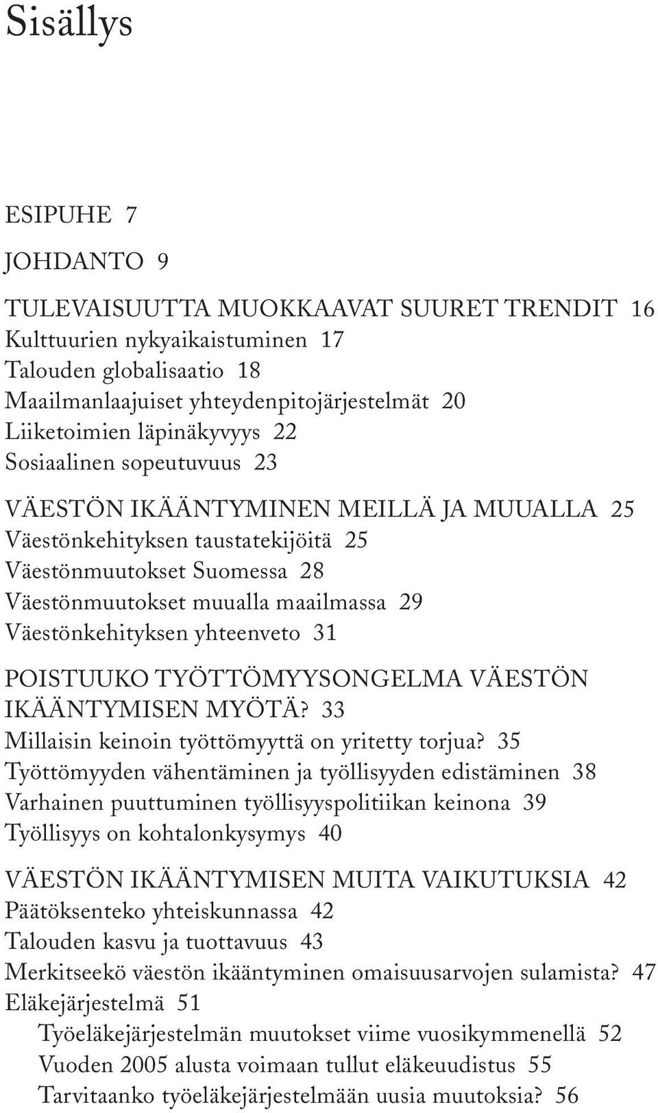 Väestönkehityksen yhteenveto 31 POISTUUKO TYÖTTÖMYYSONGELMA VÄESTÖN IKÄÄNTYMISEN MYÖTÄ? 33 Millaisin keinoin työttömyyttä on yritetty torjua?