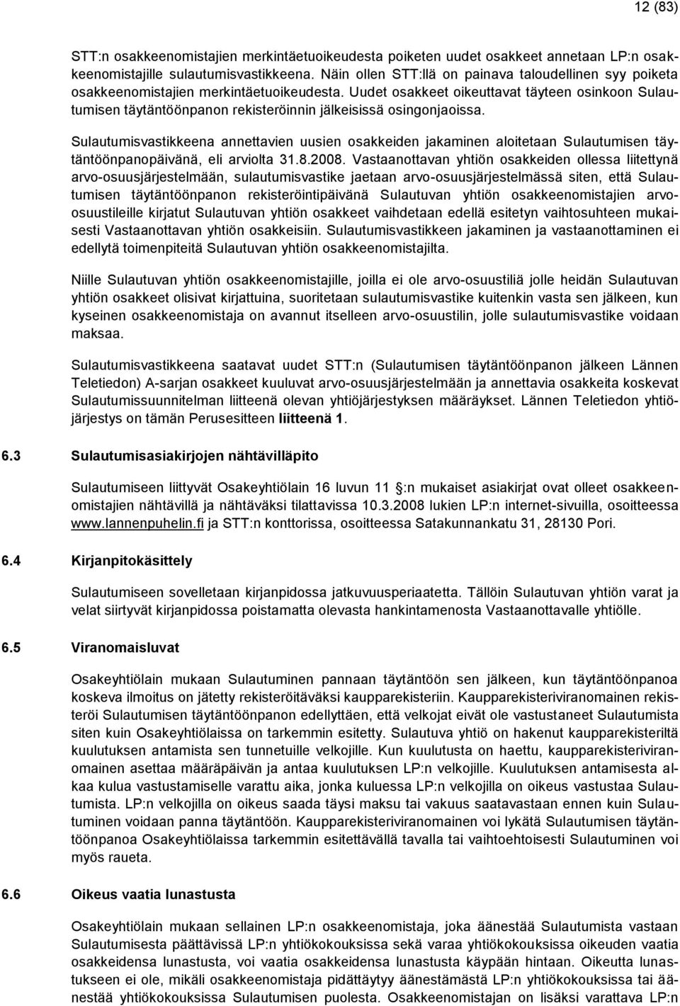 Uudet osakkeet oikeuttavat täyteen osinkoon Sulautumisen täytäntöönpanon rekisteröinnin jälkeisissä osingonjaoissa.