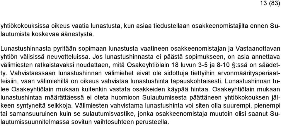 Jos lunastushinnasta ei päästä sopimukseen, on asia annettava välimiesten ratkaistavaksi noudattaen, mitä Osakeyhtiölain 18 luvun 3-5 ja 8-10 :ssä on säädetty.