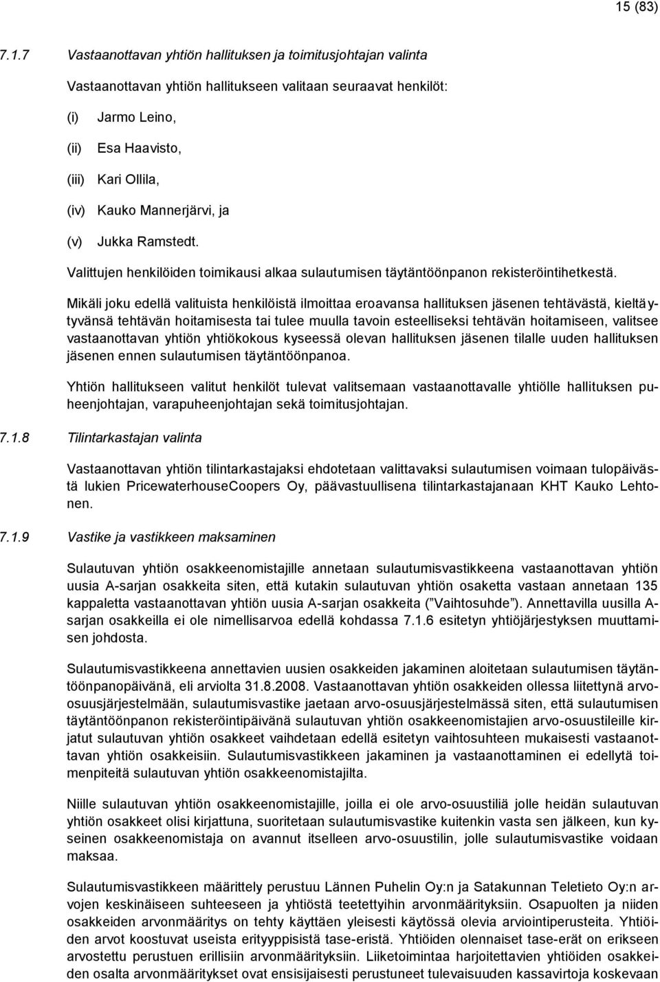 Mikäli joku edellä valituista henkilöistä ilmoittaa eroavansa hallituksen jäsenen tehtävästä, kieltäytyvänsä tehtävän hoitamisesta tai tulee muulla tavoin esteelliseksi tehtävän hoitamiseen, valitsee