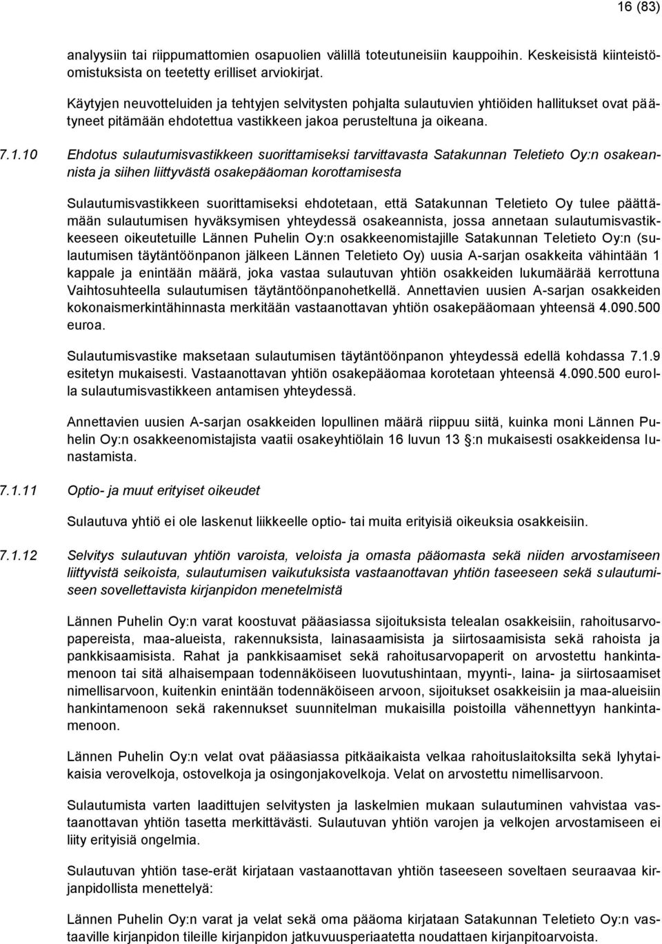 10 Ehdotus sulautumisvastikkeen suorittamiseksi tarvittavasta Satakunnan Teletieto Oy:n osakeannista ja siihen liittyvästä osakepääoman korottamisesta Sulautumisvastikkeen suorittamiseksi ehdotetaan,