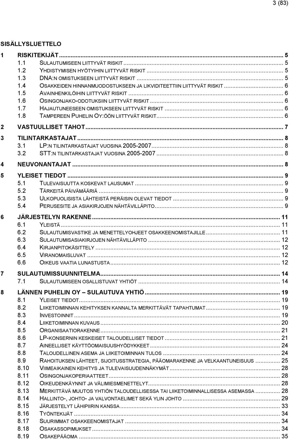 .. 6 2 VASTUULLISET TAHOT... 7 3 TILINTARKASTAJAT... 8 3.1 LP:N TILINTARKASTAJAT VUOSINA 2005-2007... 8 3.2 STT:N TILINTARKASTAJAT VUOSINA 2005-2007... 8 4 NEUVONANTAJAT... 8 5 YLEISET TIEDOT... 9 5.